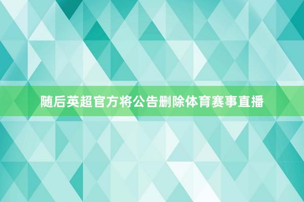 随后英超官方将公告删除体育赛事直播
