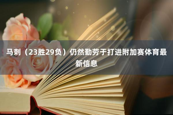 马刺(23胜29负)仍然勤劳于打进附加赛体育最新信息