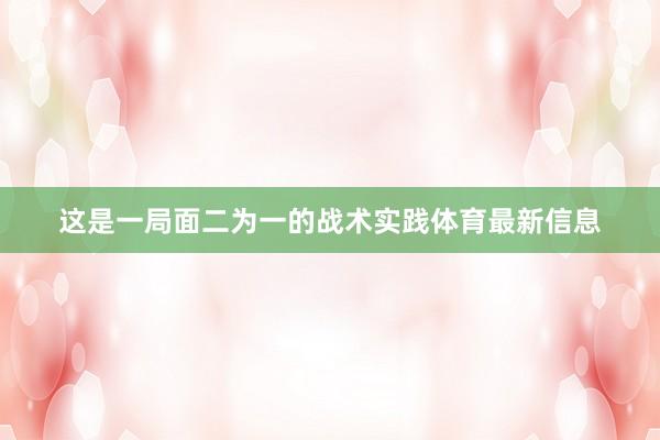 这是一局面二为一的战术实践体育最新信息