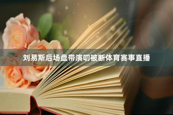 刘易斯后场盘带演叨被断体育赛事直播