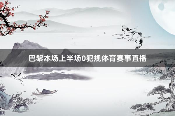 巴黎本场上半场0犯规体育赛事直播