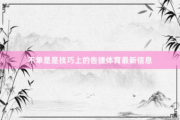 不单是是技巧上的告捷体育最新信息