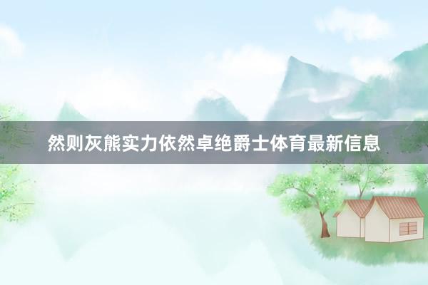 然则灰熊实力依然卓绝爵士体育最新信息