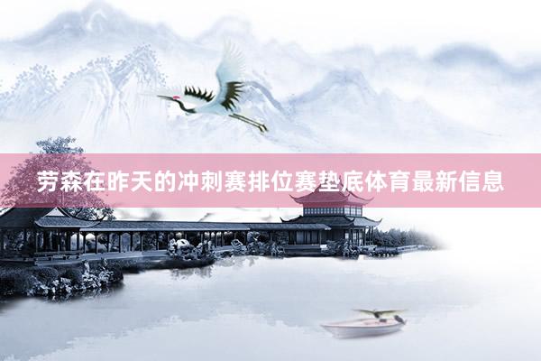 劳森在昨天的冲刺赛排位赛垫底体育最新信息