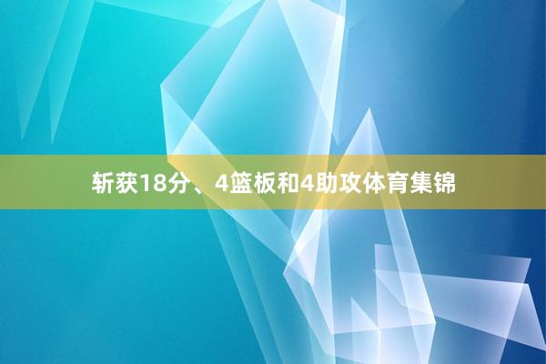斩获18分、4篮板和4助攻体育集锦