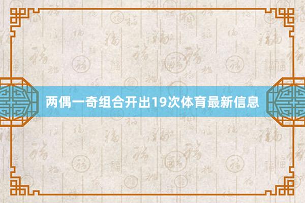 两偶一奇组合开出19次体育最新信息