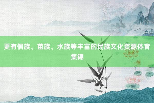 更有侗族、苗族、水族等丰富的民族文化资源体育集锦