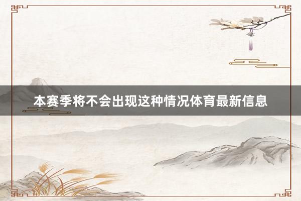 本赛季将不会出现这种情况体育最新信息