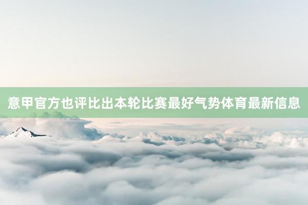 意甲官方也评比出本轮比赛最好气势体育最新信息