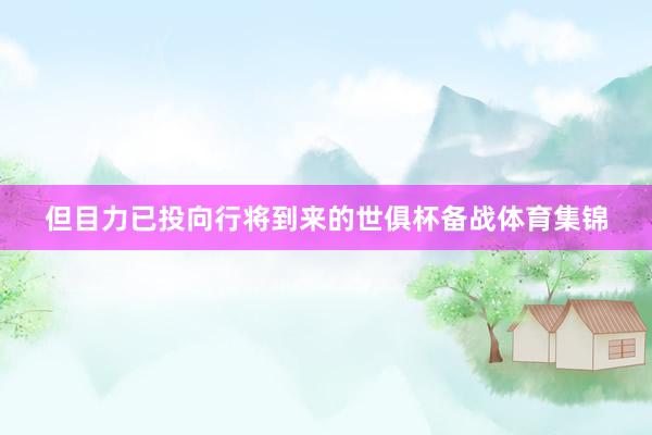 但目力已投向行将到来的世俱杯备战体育集锦
