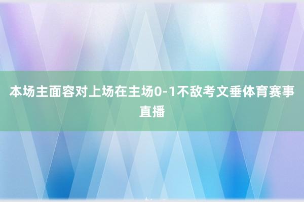 本场主面容对上场在主场0-1不敌考文垂体育赛事直播