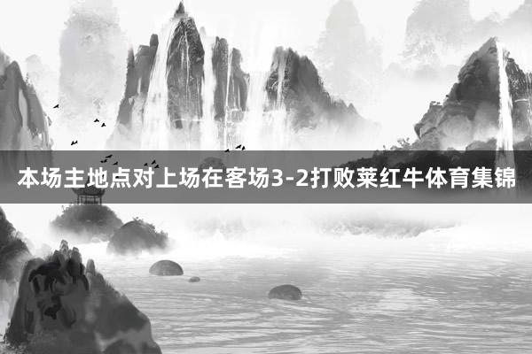 本场主地点对上场在客场3-2打败莱红牛体育集锦