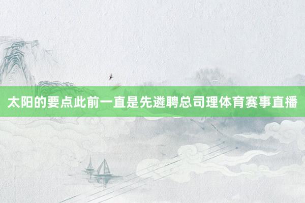 太阳的要点此前一直是先遴聘总司理体育赛事直播