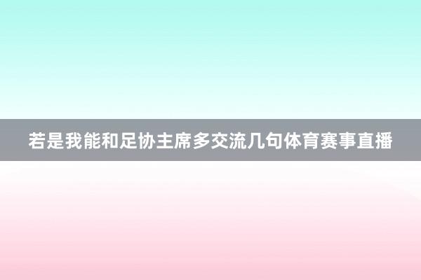 若是我能和足协主席多交流几句体育赛事直播