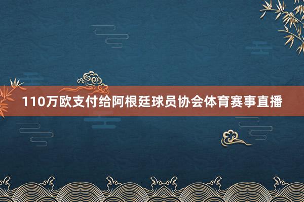 110万欧支付给阿根廷球员协会体育赛事直播