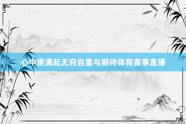心中便涌起无穷自重与期待体育赛事直播