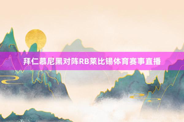 拜仁慕尼黑对阵RB莱比锡体育赛事直播