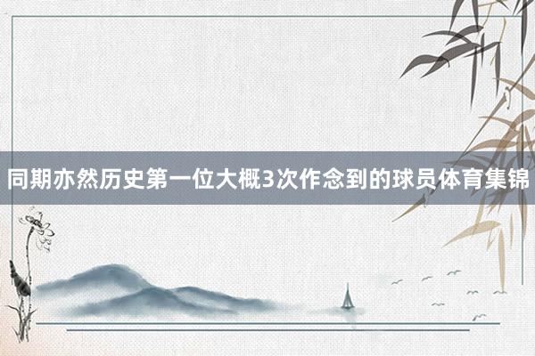 同期亦然历史第一位大概3次作念到的球员体育集锦