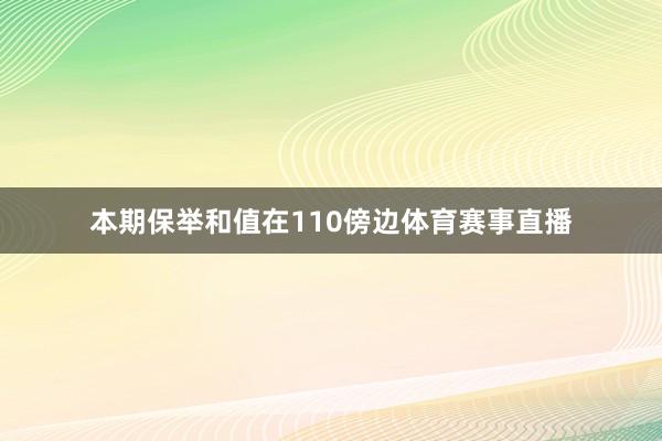 本期保举和值在110傍边体育赛事直播