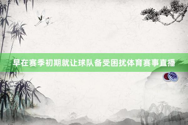早在赛季初期就让球队备受困扰体育赛事直播