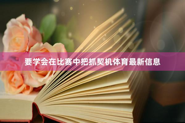 要学会在比赛中把抓契机体育最新信息
