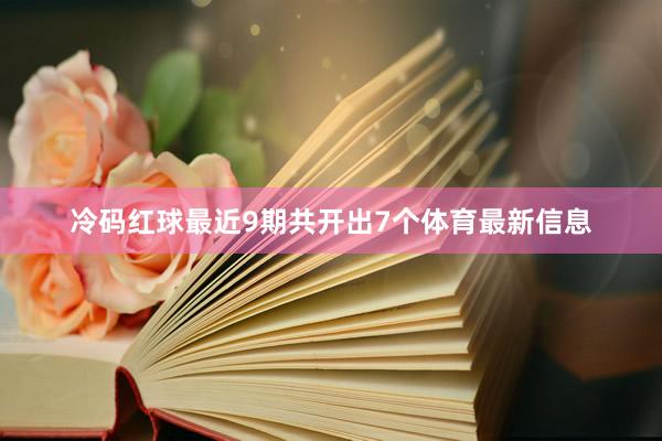 冷码红球最近9期共开出7个体育最新信息