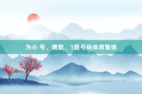 为小 号、偶数、1路号码体育集锦