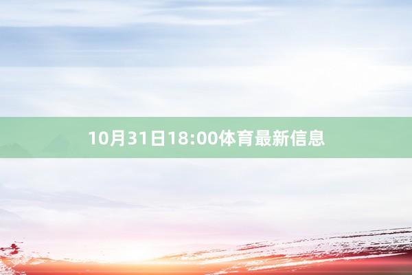 10月31日18:00体育最新信息