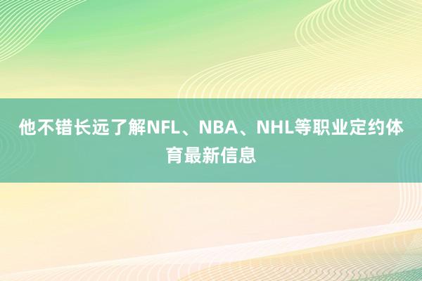 他不错长远了解NFL、NBA、NHL等职业定约体育最新信息