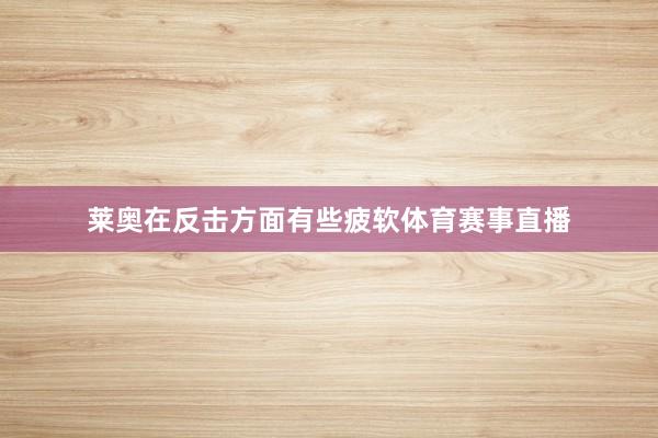 莱奥在反击方面有些疲软体育赛事直播