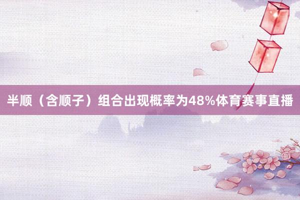 半顺（含顺子）组合出现概率为48%体育赛事直播